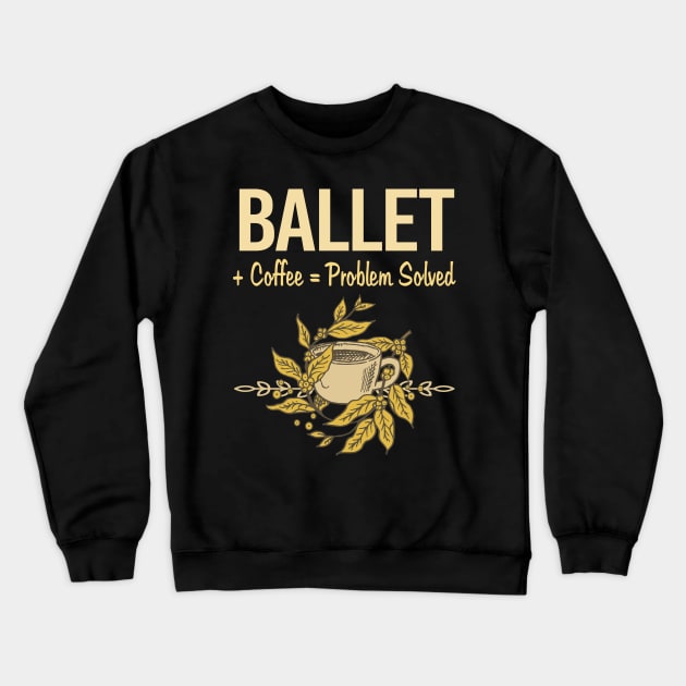 Problem Solved Coffee Ballet Ballerina Crewneck Sweatshirt by Happy Life